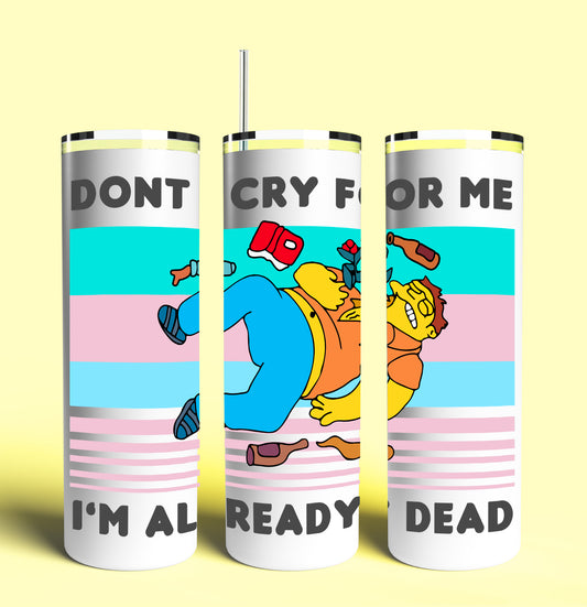 Barney Gumble "Dont Cry For Me, I'm Already Dead" 20oz Skinny Tumbler (Lid and Plastic Straw Included)